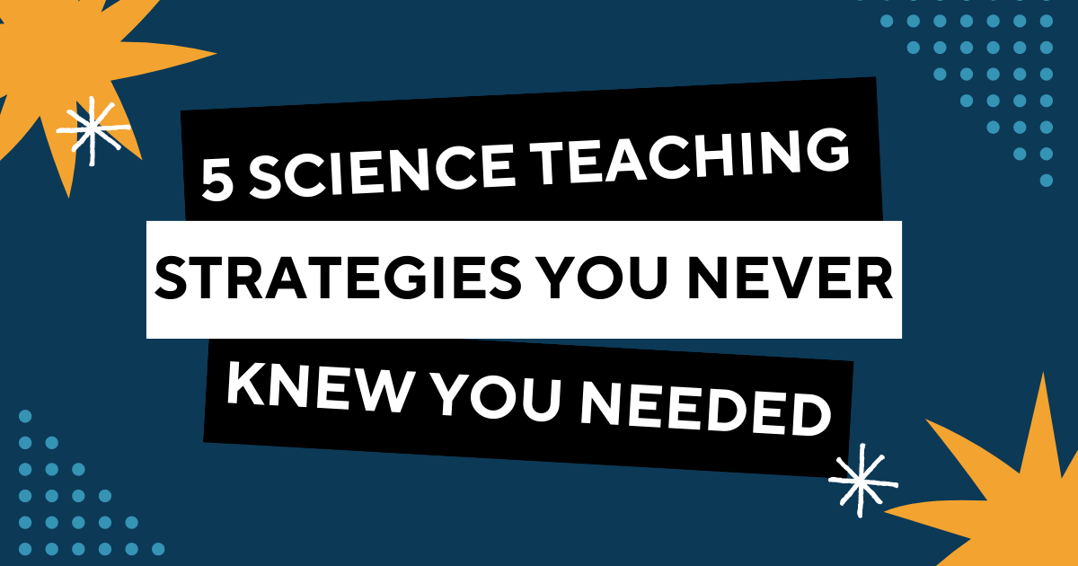 Discover The 5 Science Teaching Strategies You Never Knew You Needed